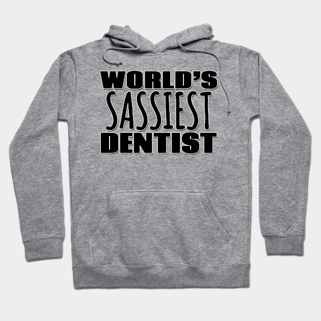 World's Sassiest Dentist Hoodie by Mookle